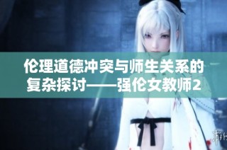 伦理道德冲突与师生关系的复杂探讨——强伦女教师2评析