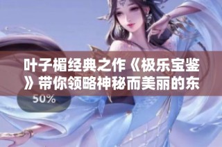叶子楣经典之作《极乐宝鉴》带你领略神秘而美丽的东方文化之旅