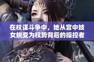 在权谋斗争中，她从宫中妓女蜕变为权势背后的操控者之路