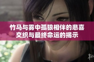 竹马与雾中孤狼相伴的悲喜交织与最终命运的揭示