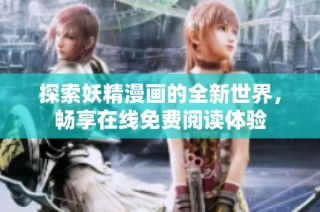 探索妖精漫画的全新世界，畅享在线免费阅读体验