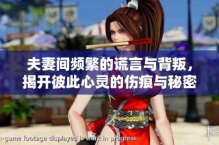 夫妻间频繁的谎言与背叛，揭开彼此心灵的伤痕与秘密