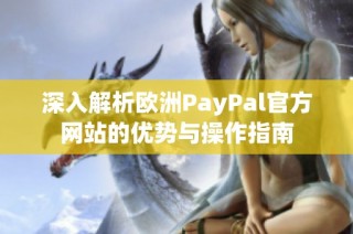 深入解析欧洲PayPal官方网站的优势与操作指南