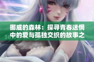 挪威的森林：探寻青春迷惘中的爱与孤独交织的故事之旅