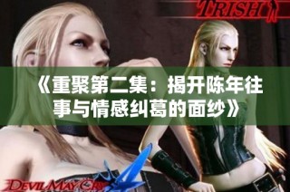 《重聚第二集：揭开陈年往事与情感纠葛的面纱》