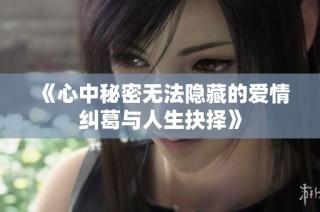《心中秘密无法隐藏的爱情纠葛与人生抉择》