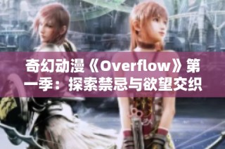 奇幻动漫《Overflow》第一季：探索禁忌与欲望交织的青春故事