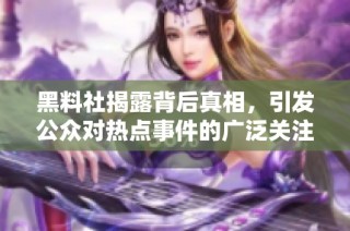 黑料社揭露背后真相，引发公众对热点事件的广泛关注与热议