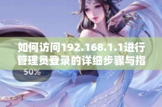 如何访问192.168.1.1进行管理员登录的详细步骤与指导