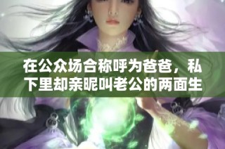 在公众场合称呼为爸爸，私下里却亲昵叫老公的两面生活揭秘