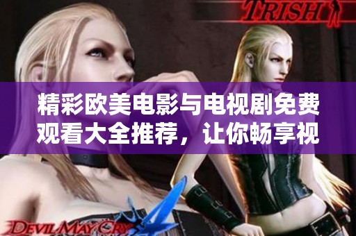 精彩欧美电影与电视剧免费观看大全推荐，让你畅享视觉盛宴