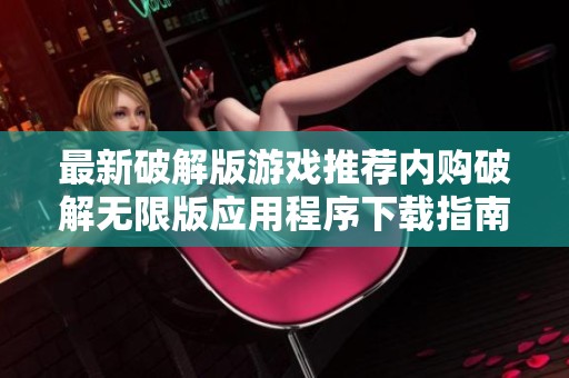 最新破解版游戏推荐内购破解无限版应用程序下载指南