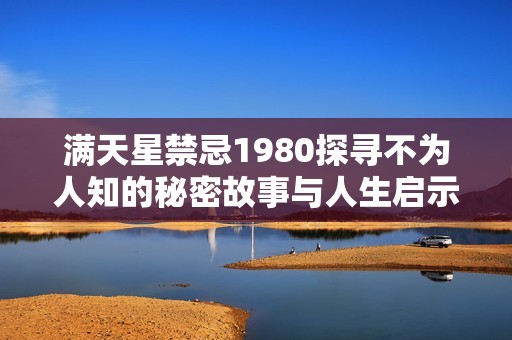 满天星禁忌1980探寻不为人知的秘密故事与人生启示