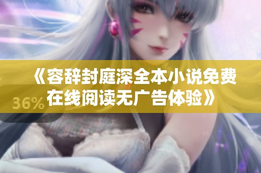 《容辞封庭深全本小说免费在线阅读无广告体验》