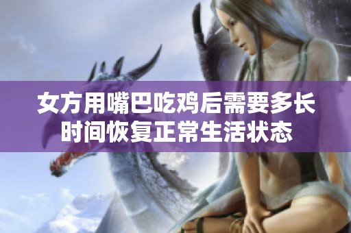 女方用嘴巴吃鸡后需要多长时间恢复正常生活状态