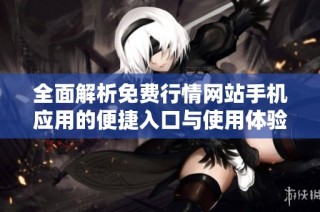 全面解析免费行情网站手机应用的便捷入口与使用体验