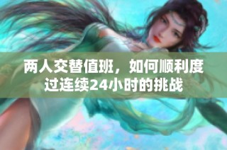 两人交替值班，如何顺利度过连续24小时的挑战