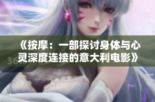 《按摩：一部探讨身体与心灵深度连接的意大利电影》