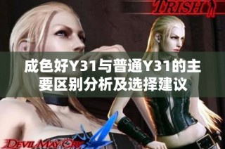成色好Y31与普通Y31的主要区别分析及选择建议