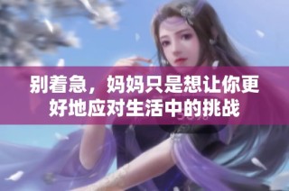 别着急，妈妈只是想让你更好地应对生活中的挑战