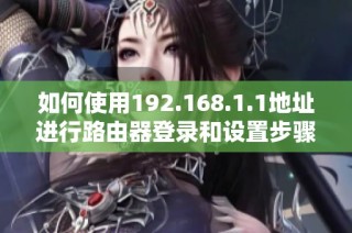 如何使用192.168.1.1地址进行路由器登录和设置步骤详解