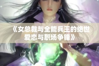 《女总裁与全能兵王的绝世爱恋与职场争锋》