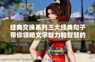 经典交换系列三大经典句子带你领略文字魅力和智慧的深度与广度