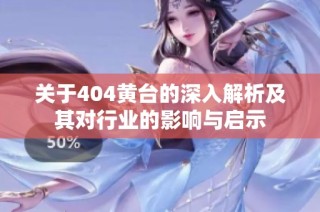 关于404黄台的深入解析及其对行业的影响与启示