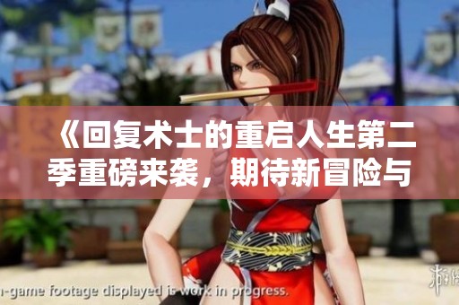 《回复术士的重启人生第二季重磅来袭，期待新冒险与感动瞬间》