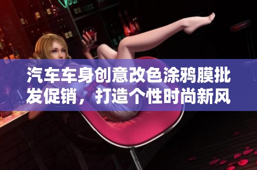 汽车车身创意改色涂鸦膜批发促销，打造个性时尚新风潮