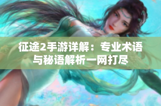 征途2手游详解：专业术语与秘语解析一网打尽